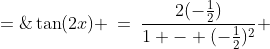 \tan(2x) \:=\:\frac{2(-\frac{1}{2})}{1 - (-\frac{1}{2})^2} \;=\;-\frac{4}{3}