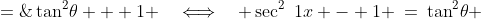 \sec^2\!\theta \;=\;\tan^2\!\theta + 1 \quad\Longleftrightarrow\quad \sec^2\1x - 1 \:=\:\tan^2\!\theta 