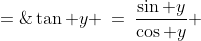 \tan y \:=\:\frac{\sin y}{\cos y} \;=\;\frac{\dfrac{\pm x}{\sqrt{1+x^2}}}{\dfrac{1}{\sqrt{1+x^2}}}\quad\Ri  ghtarrow\quad \tan y \;=\; \pm x