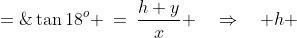 BDA\!:\;\tan18^o \:=\:\frac{h+y}{x} \quad\Rightarrow\quad h \;=\;x\tan18^o - y 