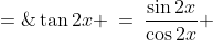 \tan2x \:=\:\frac{\sin2x}{\cos2x} \;=\;\frac{2\sin x\cos x}{\cos^2\!x - \sin^2\!x}