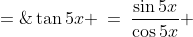 \tan5x \:=\:\frac{\sin5x}{\cos5x} \;=\;\frac{5\cos^4\!x\sin x - 10\cos^2\!x\sin^3\!x + \sin^5\!x} {\cos^5\!x - 10\cos^3\!x\sin^2\!x + 5\cos x\sin^4\!x} 