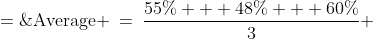 \text{Average} \:=\:\dfrac{55\% + 48\% + 60\%}{3} \;=\;\dfrac{163\%}{3} \;=\;54\frac{1}{3}\%