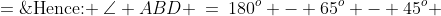 \text{Hence: }\:\angle ABD \:=\:180^o - 65^o - 45^o \;=\;70^o