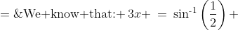 \text{We know that: }\:3x \:=\:\sin^{\text{-}1}\left(\frac{1}{2}\right) \;=\;30^o,\:150^o