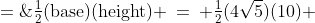 \tfrac{1}{2}\text{(base)(height)} \:=\: \tfrac{1}{2}(4\sqrt{5})(10) \;=\; 20\sqrt{5}