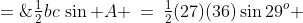 \text{Area} \;=\;\tfrac{1}{2}bc\,\sin A \:=\:\tfrac{1}{2}(27)(36)\sin29^o \;\approx\;\boxed{235.6 \text{ units}^2}