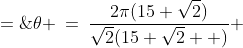 \theta \:=\:\frac{2\pi(15+\sqrt{2})}{\sqrt{2}(15+\sqrt{2}  )} \;=\;\pi\sqrt{2}