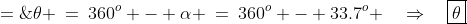 \theta \:=\:360^o - \alpha \:=\:360^o - 33.7^o \quad\Rightarrow\quad\boxed{\theta\;=\;326.3^o} 