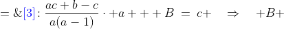 {\color{blue}[3]}\!:\frac{ac+b-c}{a(a-1)}\cdot a + B\:=\:c \quad\Rightarrow\quad B \;=\;\frac{\text{-}b}{a-1}