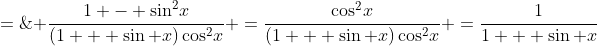 \frac{1 + \sin x}{1 + \sin x}\cdot\frac{1 - \sin x}{\cos^2\!x} \;=\; \frac{1 - \sin^2\!x}{(1 + \sin x)\cos^2\!x} \:=\:\frac{\cos^2\!x}{(1 + \sin x)\cos^2\!x} \:=\:\frac{1}{1 + \sin x}