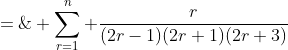 \displaystyle S \;=\; \sum^n_{r=1} \frac{r}{(2r-1)(2r+1)(2r+3)}