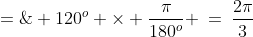 120^o \;=\; 120^o \times \frac{\pi}{180^o} \:=\:\frac{2\pi}{3}