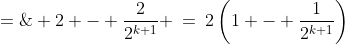 2 - \frac{2}{2^k} + \frac{1}{2^k} \;=\;2 - \frac{1}{2^k} \;=\; 2 - \frac{2}{2^{k+1}} \:=\:2\left(1 - \frac{1}{2^{k+1}}\right)