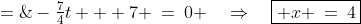 A' \;=\;-\tfrac{7}{4}t + 7 \:=\:0 \quad\Rightarrow\quad\boxed{ x \:=\:4}
