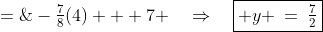 y \;=\;-\tfrac{7}{8}(4) + 7 \quad\Rightarrow\quad\boxed{ y \:=\:\tfrac{7}{2}}