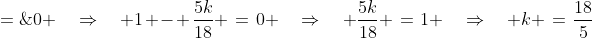 \frac{15}{36} + \frac{21}{36} - \frac{10k}{36} \;=\;0 \quad\Rightarrow\quad 1 - \frac{5k}{18} \:=\:0 \quad\Rightarrow\quad \frac{5k}{18} \:=\:1 \quad\Rightarrow\quad k \:=\:\frac{18}{5}