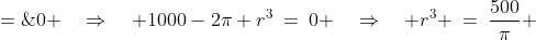 1296\left[\frac{1000-2\pi r^3}{(\pi r^3+1000)^2}\right] \;=\;0 \quad\Rightarrow\quad 1000-2\pi r^3\:=\:0 \quad\Rightarrow\quad r^3 \:=\:\frac{500}{\pi} 