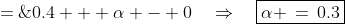 0.7 \;=\;0.4 + \alpha - 0\quad\Rightarrow\quad\boxed{\alpha \,=\,0.3}