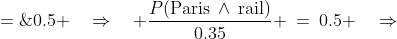 \frac{P(\text{Paris}\:\wedge\text{rail})}{P(\text{  rail})} \;=\;0.5 \quad\Rightarrow\quad \frac{P(\text{Paris}\:\wedge\:\text{rail})}{0.35} \:=\:0.5 \quad\Rightarrow
