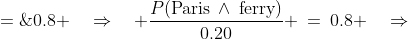 \frac{P(\text{Paris}\:\wedge\text{ferry})}{P(\text  {ferry})} \;=\;0.8 \quad\Rightarrow\quad \frac{P(\text{Paris}\:\wedge\:\text{ferry})}{0.20} \:=\:0.8 \quad\Rightarrow
