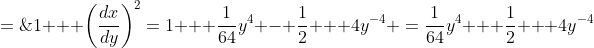 1 + \left(\frac{dx}{dy}\right)^2\:=\:1 + \frac{1}{64}y^4 - \frac{1}{2} + 4y^{-4} \:=\:\frac{1}{64}y^4 + \frac{1}{2} + 4y^{-4}\;=\;\left(\frac{1}{8}y^2 + 2y^{-2}\right)^2