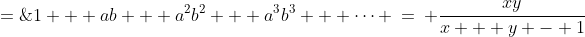 \text{then show that: }\:S \;=\;1 + ab + a^2b^2 + a^3b^3 + \cdots \:=\: \frac{xy}{x + y - 1}