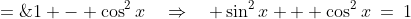 \sin^2x\;=\;1 - \cos^2x\quad\Rightarrow\quad \sin^2x + \cos^2x\:=\:1