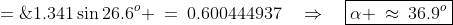\sin\alpha \;=\;1.341\sin26.6^o \:=\:0.600444937\quad\Rightarrow\quad\boxed{\alpha \:\approx\:36.9^o}