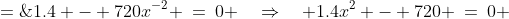 A' \;=\;1.4 - 720x^{-2} \:=\:0 \quad\Rightarrow\quad 1.4x^2 - 720 \:=\:0 