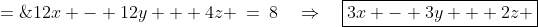 12x - 12y + 4z \:=\:8\quad\Rightarrow\quad\boxed{3x - 3y + 2z \;=\;2}