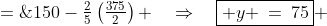 y \;=\;150-\tfrac{2}{5}\left(\tfrac{375}{2}\right) \quad\Rightarrow\quad\boxed{ y \:=\:75} 