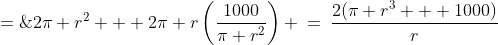 A \;=\;2\pi r^2 + 2\pi r\left(\frac{1000}{\pi r^2}\right) \:=\:\frac{2(\pi r^3 + 1000)}{r}