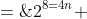 2^{8=4n} \;=\;2^{-2n-2}