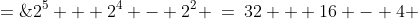 2^5 + 2^4 - 2^2 \:=\:32 + 16 - 4 \;=\;44