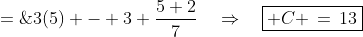 C \;=\;3(5) - 3 \frac{5+2}{7}\quad\Rightarrow\quad\boxed{ C \,=\,13}