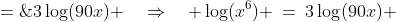 \log(x^2\cdot x^4) \;=\;3\log(90x) \quad\Rightarrow\quad \log(x^6) \:=\:3\log(90x) 