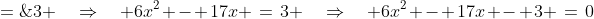 (3x)(2x) - (3x)\left(\frac{17}{3}\right) \;=\;3 \quad\Rightarrow\quad 6x^2 - 17x \:=\:3 \quad\Rightarrow\quad 6x^2 - 17x - 3 \:=\:0