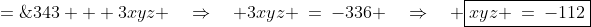  7 \;=\;343 + 3xyz \quad\Rightarrow\quad 3xyz \:=\:-336 \quad\Rightarrow\quad \boxed{xyz \:=\:-112}