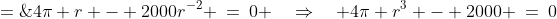 A' \;=\;4\pi r - 2000r^{-2} \:=\:0 \quad\Rightarrow\quad 4\pi r^3 - 2000 \:=\:0