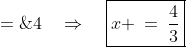 3x\;=\;4\quad\Rightarrow\quad\boxed{x \:=\:\frac{4}{3}}