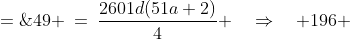 \text{Divide by }a\!:\;\;49 \:=\:\dfrac{2601d(51a+2)}{4} \quad\Rightarrow\quad 196 \;=\;132,\!651ad + 5202d