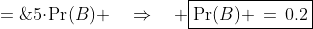 1.0 \;=\;5\!\cdot\!\text{Pr}(B) \quad\Rightarrow\quad \boxed{\text{Pr}(B) \,=\,0.2}