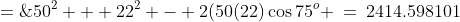 AC^2 \;=\;50^2 + 22^2 - 2(50(22)\cos75^o \:=\:2414.598101