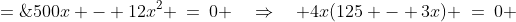 V' \;=\;500x - 12x^2 \:=\:0 \quad\Rightarrow\quad 4x(125 - 3x) \:=\:0 