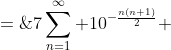 X \;=\;7\sum^{\infty}_{n=1} 10^{-\frac{n(n+1)}{2}} 