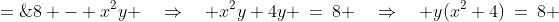 4y\!:\;\;4y \;=\;8 - x^2y \quad\Rightarrow\quad x^2y+4y \:=\:8 \quad\Rightarrow\quad y(x^2+4)\:=\:8 
