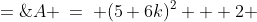A \:=\: (5+6k)^2 + 2 \;=\;25 + 60k + 36k^2 + 2 \;=\;36k^2 + 60x + 27