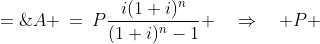 A \:=\:P\frac{i(1+i)^n}{(1+i)^n-1} \quad\Rightarrow\quad P \;=\;A\frac{(1+i)^n - 1}{i(1+i)^n} 