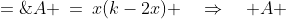 A \:=\:x(k-2x) \quad\Rightarrow\quad A \;=\;kx-2x^2